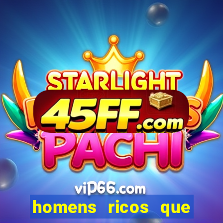 homens ricos que querem bancar